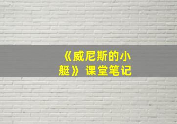 《威尼斯的小艇》 课堂笔记